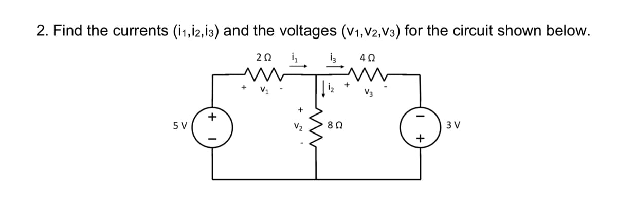 2. Find the currents (i1,12,13) and the voltages (V1,V2,V3) for the circuit shown below.
20
+
5 V
V2
3 V
+
