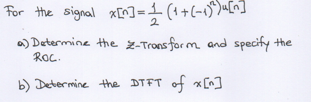 For the signal x[^] = (1+(-1)Ju[
2
a) Determine the -Trans for m and specify the
Roc.
b) Determine the DTFT of x[n]

