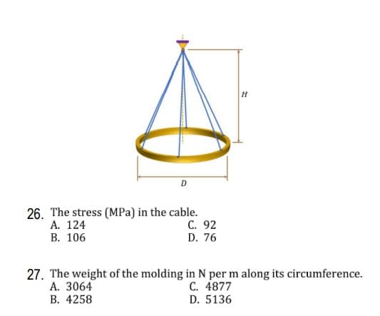 H
26. The stress (MPa) in the cable.
А. 124
C. 92
D. 76
В. 106
27. The weight of the molding in N per m along its circumference.
A. 3064
В. 4258
C. 4877
D. 5136
