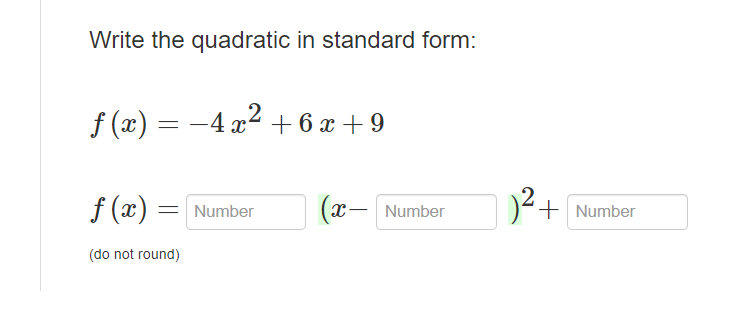 Write the quadratic in standard form:
-4x2
f(x) = −4x² + 6x+9
f(x)
= Number (x-
Number
)²+
Number
(do not round)