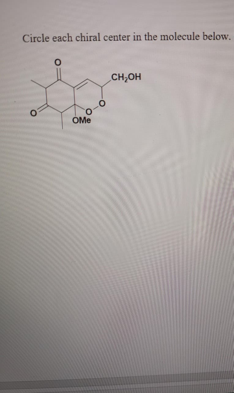 Circle each chiral center in the molecule below.
CH,OH
OMe
