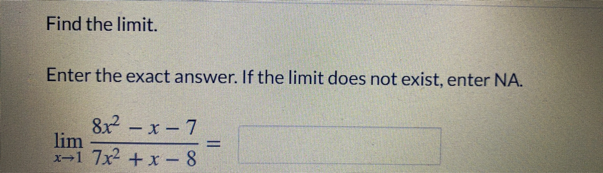 Find the limit.
Enter the exact answer. If the limit does not exist, enter NA.
8x-x-7
lim
x-17x +X- 8
