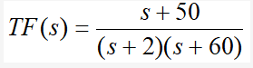 s+ 50
TF (s) =
(
s+2)(s+60)
