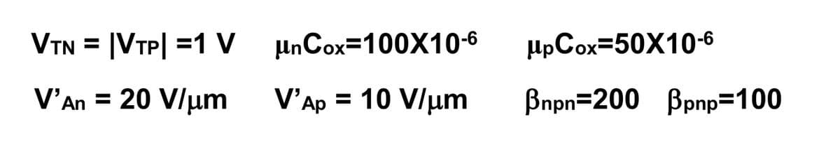 VTN = |VTP| =1 v
UnCox=100X10-6
ПрСох350X10-6
V'an
20 V/um
V'ap = 10 V/um
Bnpn=200 Bpnp=100
%D
