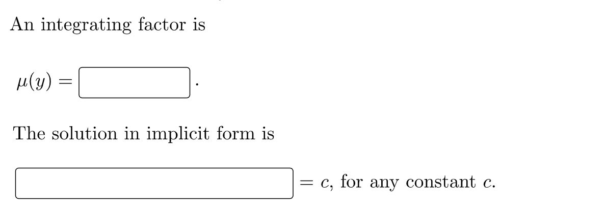 An integrating factor is
μ(y) =
The solution in implicit form is
c, for any constant c.