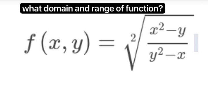 what domain and range of function?
f (x, y)
=
2
x²-y
y²-x