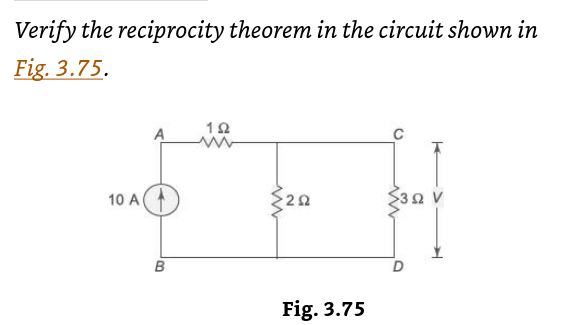 Verify the reciprocity theorem in the circuit shown in
Fig. 3.75.
10 A
192
www
292
Fig. 3.75
392 V