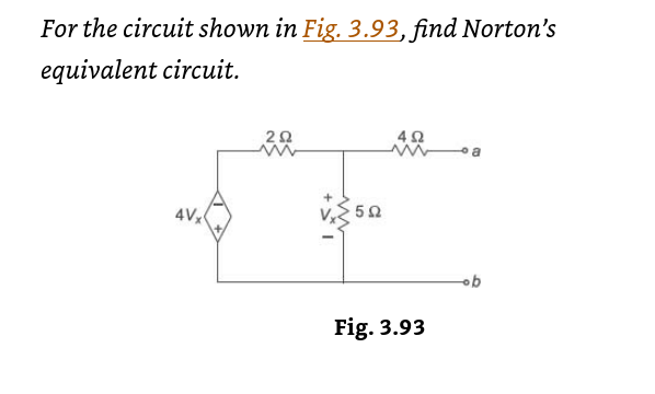 For the circuit shown in Fig. 3.93, find Norton's
equivalent circuit.
202
5Ω
492
M
Fig. 3.93