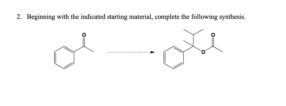 2. Beginning with the indicated starting material, complete the following synthesis.