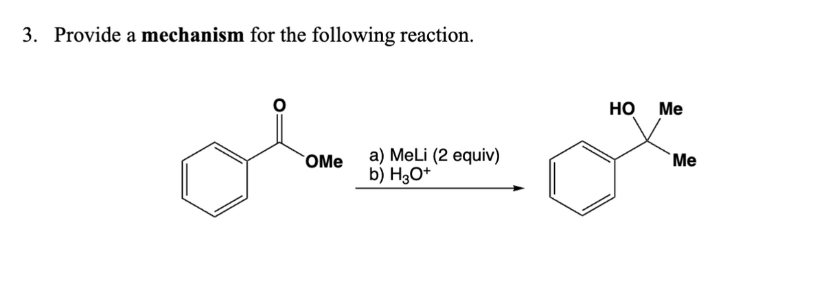 3. Provide a mechanism for the following reaction.
OMe
a) MeLi (2 equiv)
b) H3O+
HO Me
Me