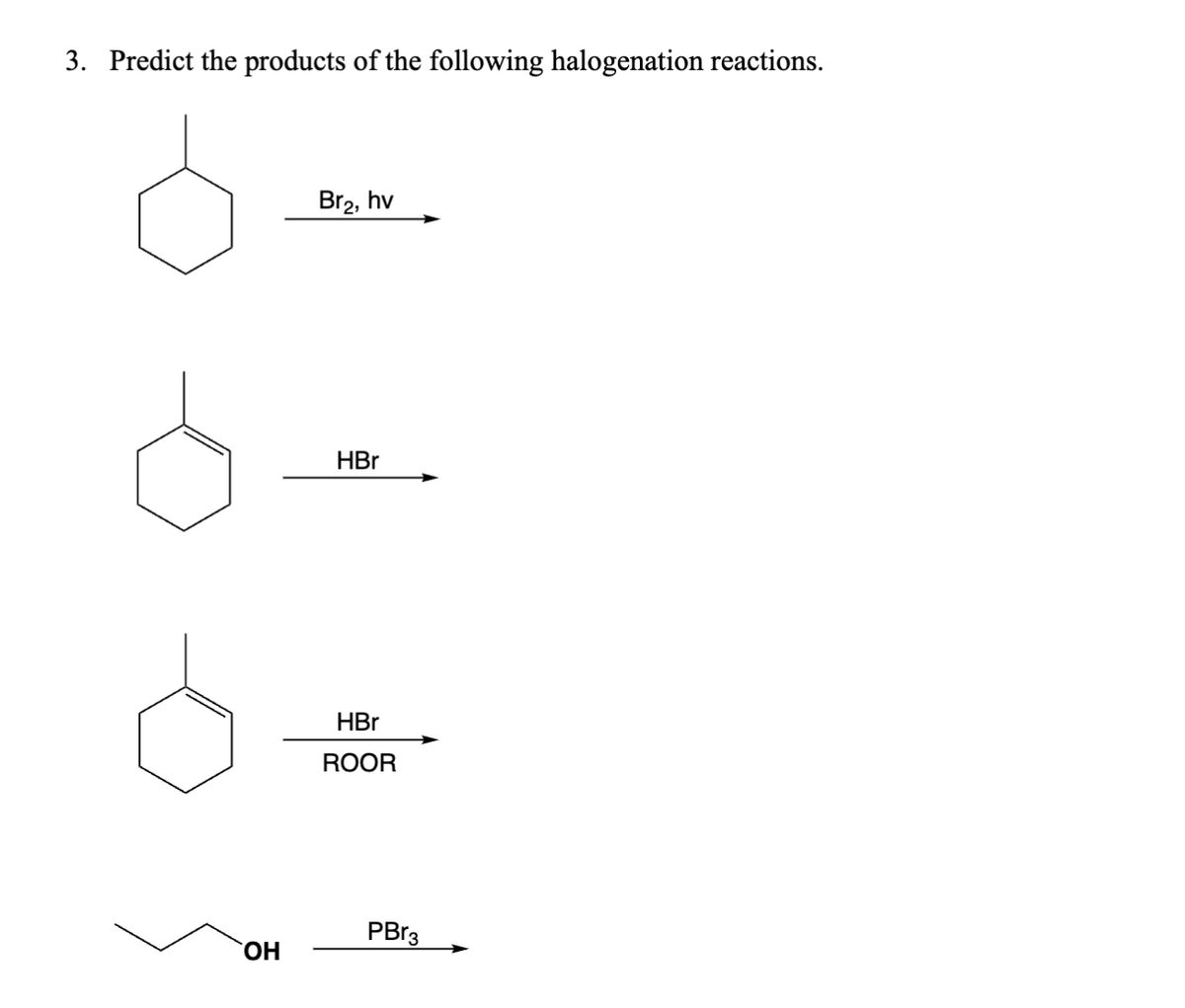 3. Predict the products of the following halogenation reactions.
OH
Br₂, hv
HBr
HBr
ROOR
PBr3