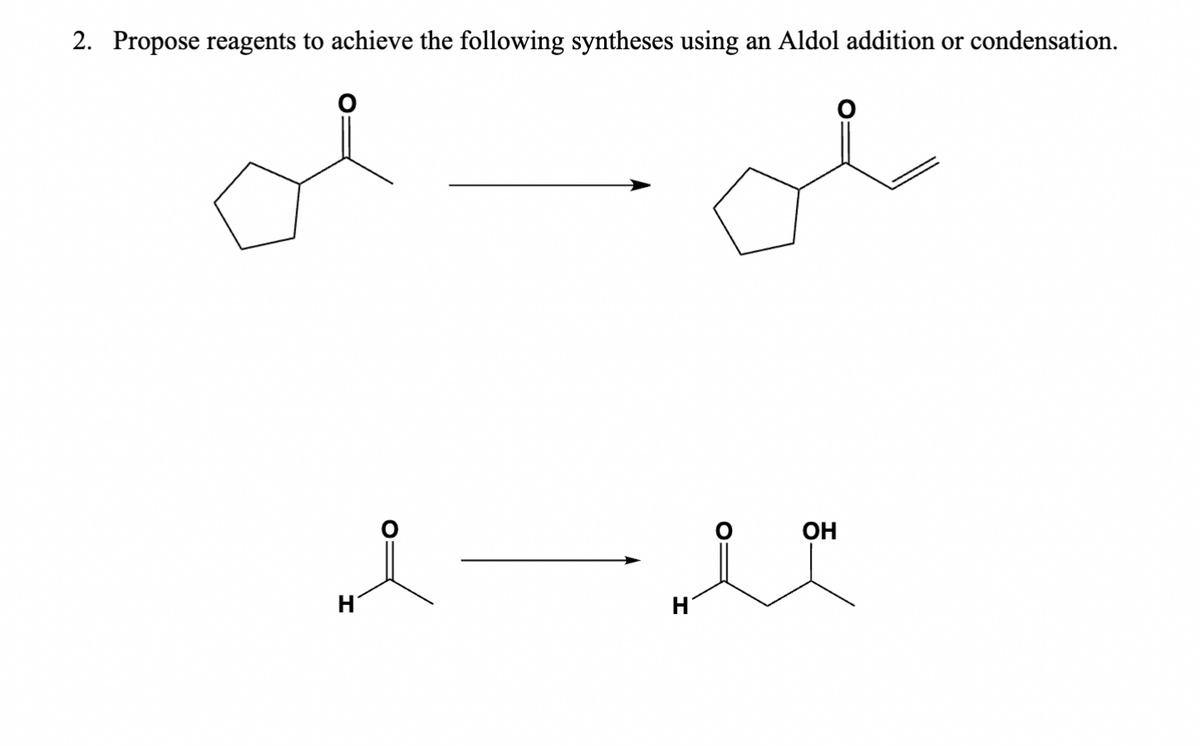 2. Propose reagents to achieve the following syntheses using an Aldol addition or condensation.
Η
Η
ملی
он