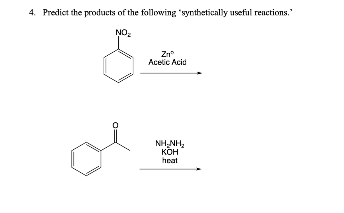 4. Predict the products of the following synthetically useful reactions.'
NO2
Znº
Acetic Acid
NH2NH2
KOH
heat