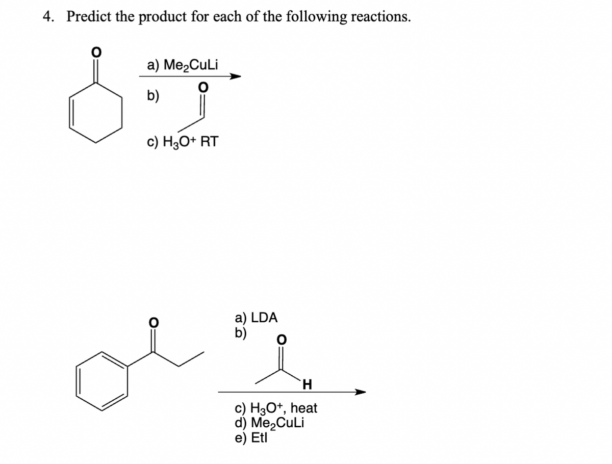 4. Predict the product for each of the following reactions.
S
a) Me₂CuLi
b)
c) H3O+ RT
a) LDA
b)
H
c) H3O+, heat
d) Me₂CuLi
e) Etl