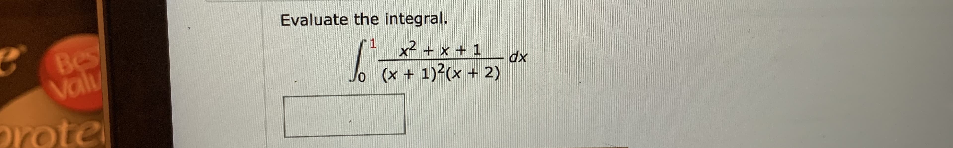 Evaluate the integral.
Bes
Valy
brote
x2 + x + 1
dx
Jo (x + 1)2(x + 2)
