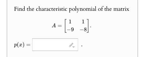 Find the characteristic polynomial of the matrix
A
=
1
1
-9
p(x) =