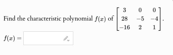 3
0
0
Find the characteristic polynomial f(x) of 28
-5
f(x)=
=
-
-16
2
1