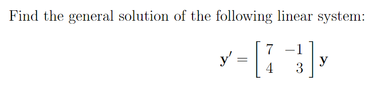 Find the general solution of the following linear system:
[1]
4 3
y'
=
y