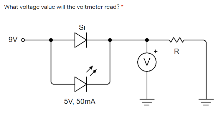 What voltage value will the voltmeter read? *
Si
9V o
R
V
5V, 50mA
