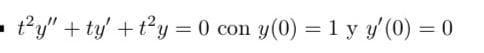 t²y" + ty' + t²y = 0 con y(0) = 1 y y'(0) = 0