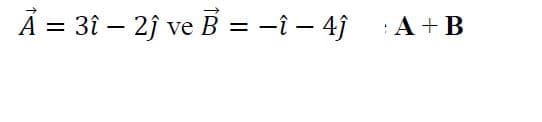 A = 3î – 2j ve B = -î – 4ĵ : A+B
