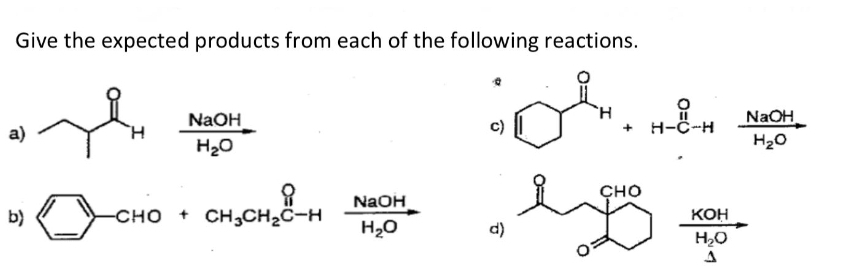 Give the expected products from each of the following reactions.
ol
a)
b)
H
NaOH
H₂O
CHO + CH3CH,C-H
NaOH
H₂O
c)
d)
+
CHO
H-C-H
KOH
H₂O
NaOH
H₂O