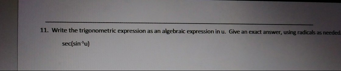 11. Write the trigonometric expression as an
algebraic expression in u. Give an exact answer, using radicals as needed.
sec(sin'u)

