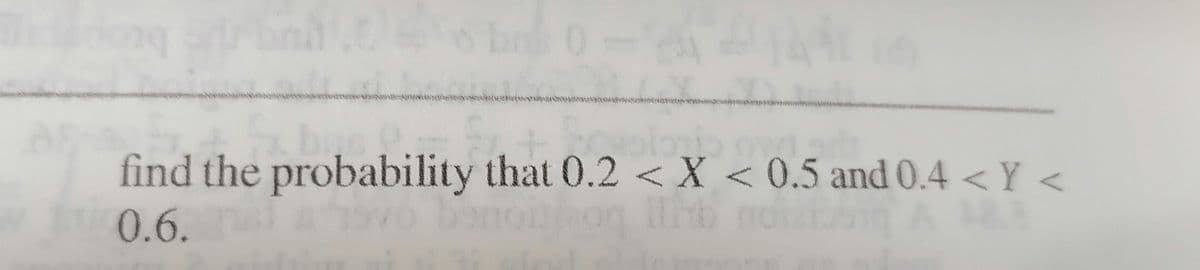 find the probability that 0.2 < X < 0.5 and 0.4 < Y <
0.6.
