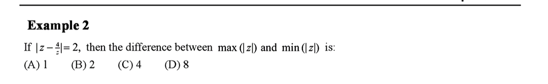 Еxample 2
If |z -1= 2, then the difference between max
( zl) and min (|zl) is:
(A) 1
(В) 2
(C) 4
(D) 8
