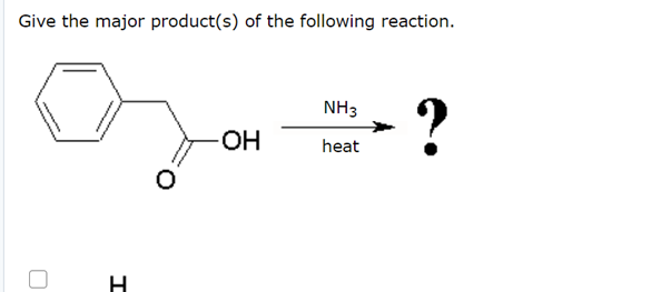 Give the major product(s) of the following reaction.
NH3
HO-
heat
H
