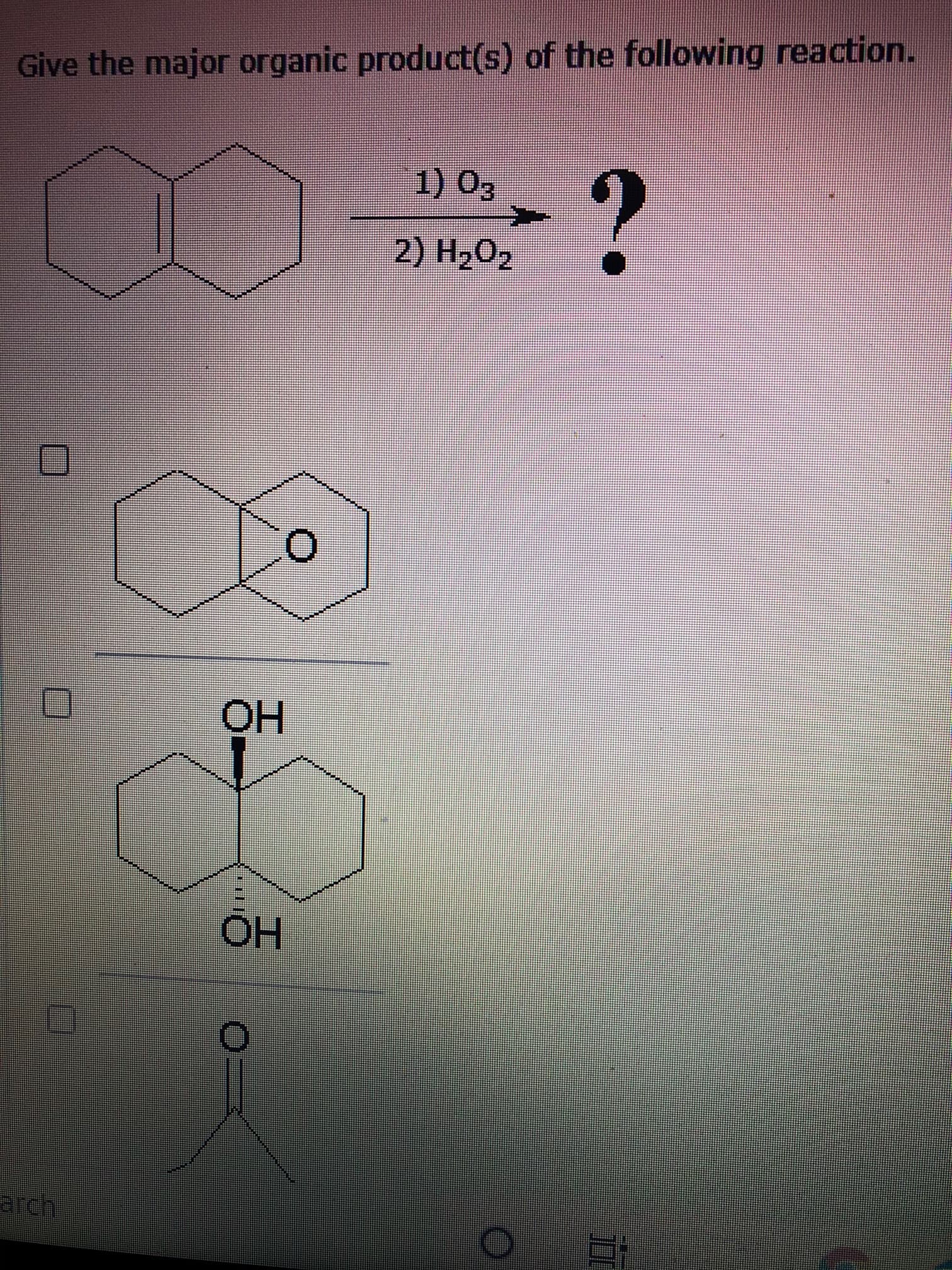 Give the major organic product(s) of the following reaction.
1) 0,
?
2) H202
