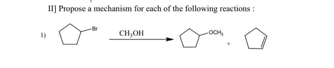 II] Propose a mechanism for each of the following reactions :
Br
1)
CH;OH
OCH3
