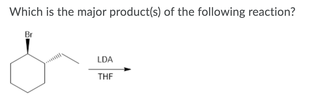 Which is the major product(s) of the following reaction?
Br
LDA
THE
