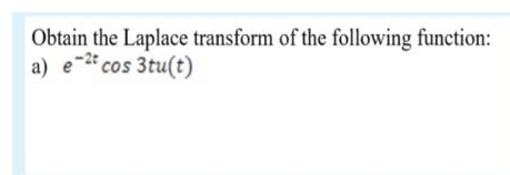 Obtain the Laplace transform of the following function:
a) e-2 cos 3tu(t)