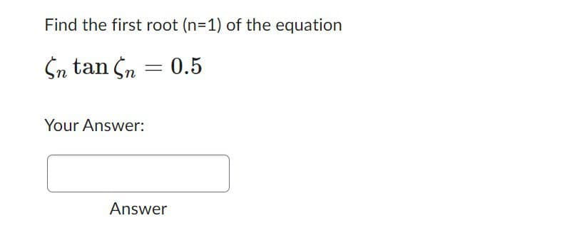 Find the first root (n=1) of the equation
Sn tan n
= 0.5
Your Answer:
Answer