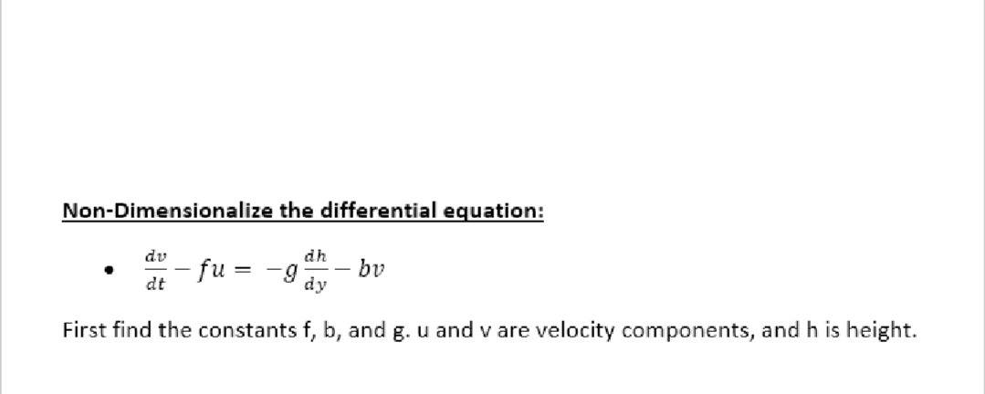 Non-Dimensionalize the differential equation:
dh
dy
First find the constants f, b, and g. u and v are velocity components, and his height.
dv
dt
- fu = -9
- bv