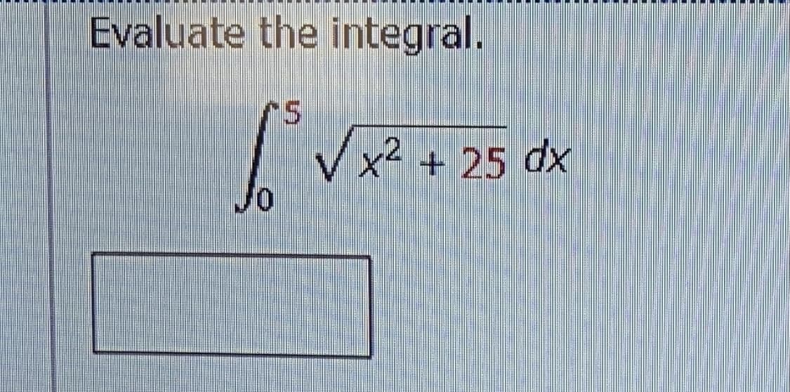 Evaluate the integral.
Vx² + 25 dx
of
