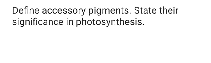 Define accessory pigments. State their
significance in photosynthesis.

