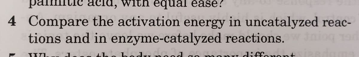 ac
cic with equal ease?
4 Compare the activation energy in uncatalyzed reac-
tions and in enzyme-catalyzed reactions.
q
190
WIL
nood in many different