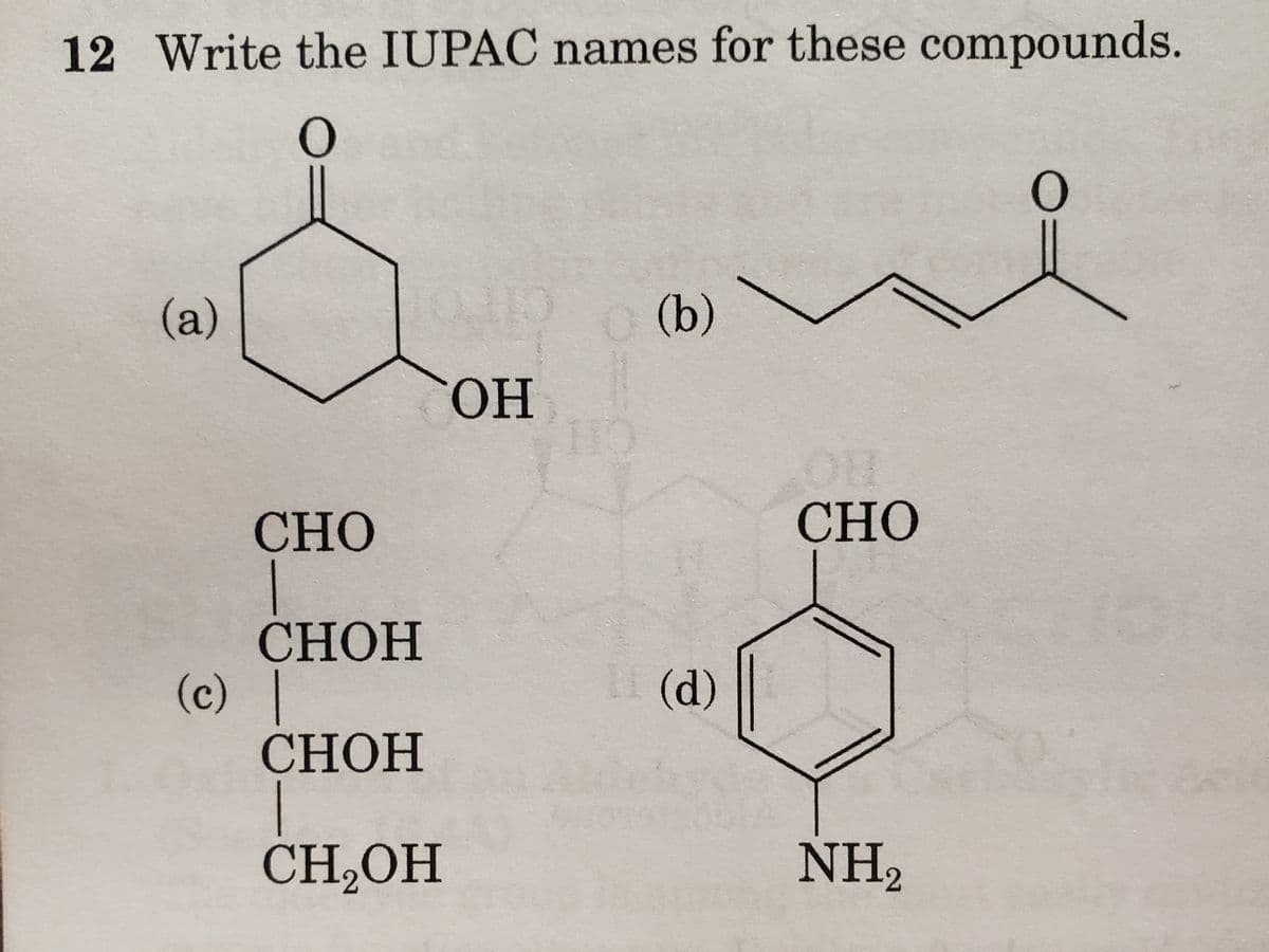 12 Write the IUPAC names for these compounds.
O
(a)
CHO
CHOH
(c) |
CHOH
I
CH₂OH
OH
(b)
(d)
CHO
NH₂
O