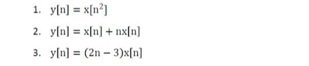 1. y[n] = x[n²]
%3D
2. y[n] = x[n] + nx[n]
3. y[n] = (2n – 3)x[n]
%3D

