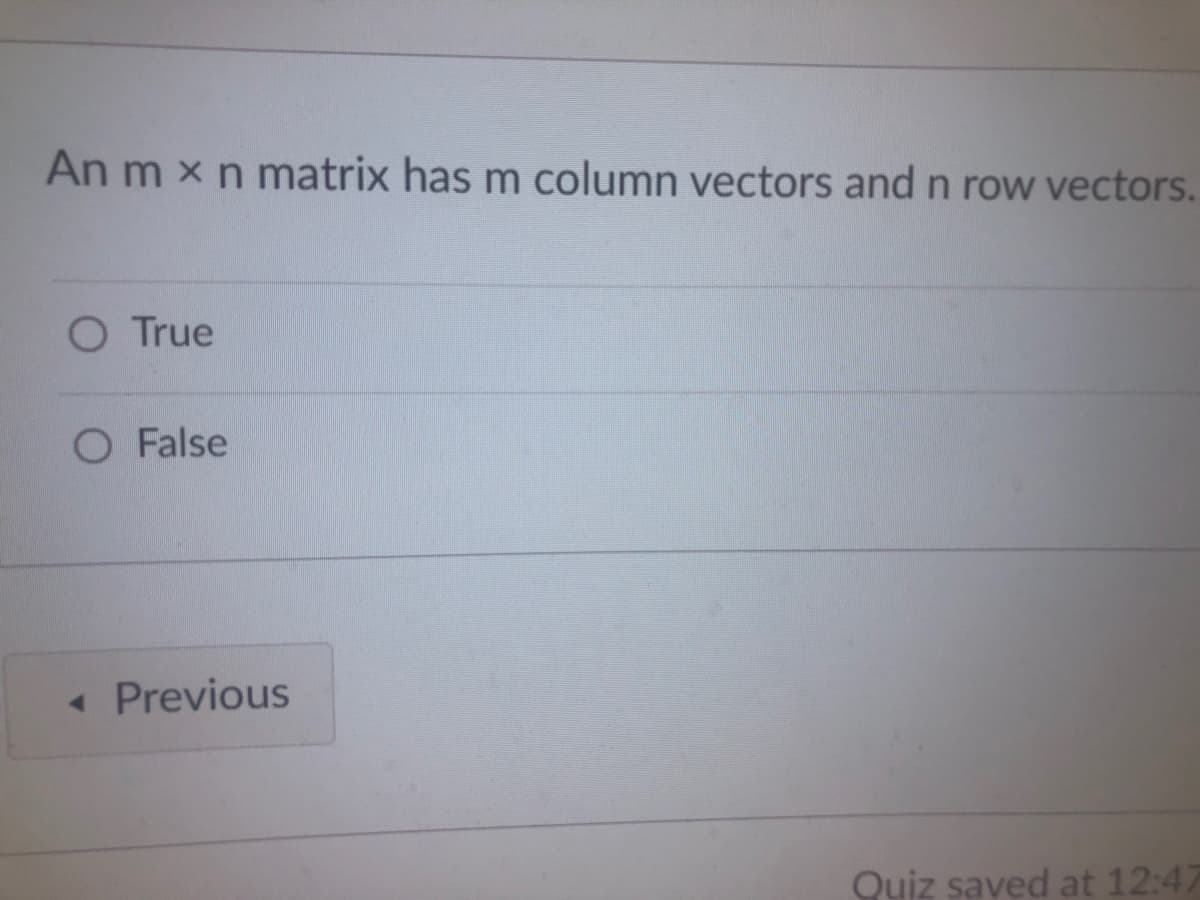 An m x n matrix has m column vectors and n row vectors.
O True
O False
« Previous
Quiz saved at 12:47
