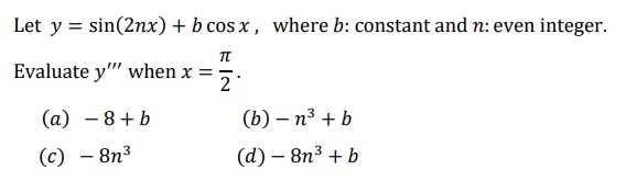 Let y = sin(2nx) + bcos x, where b: constant and n: even integer.
π
Evaluate y"" when x ==
2
(a) −8+b
(c) - 8n³
(b)-n³ + b
(d) - 8n³ + b