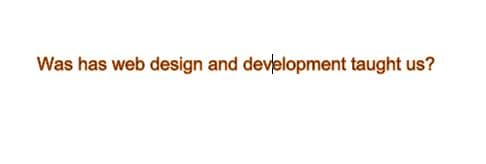 Was has web design and development taught us?
