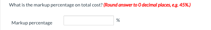 What is the markup percentage on total cost? (Round answer to O decimal places, e.g. 45%.)
Markup percentage
