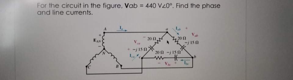 For the circuit in the figure, Vab= 440 V20°. Find the phase
and line currents.
20 f1.
20 f
EAN
Va
-jISA
SZ
+ -j 150 20-150
www
Vie
+