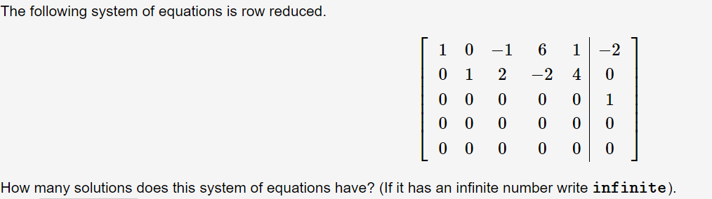 The following system of equations is row reduced.
1
-1
6
1
-2
1
-2
4
1
How many solutions does this system of equations have? (If it has an infinite number write infinite).
