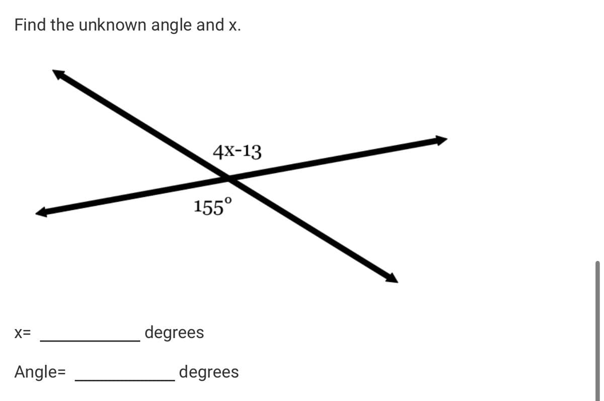 Find the unknown angle and x.
X=
Angle=
4X-13
155⁰
degrees
degrees