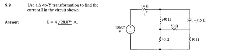 9.9
Answer:
Use a A-to-Y transformation to find the
current I in the circuit shown.
I = 4/28.07° A.
136/0⁰
V
+
1402
m
I
j40 Ω
40 0
50 Ω
w
-/15 (2
Σ10 Ω