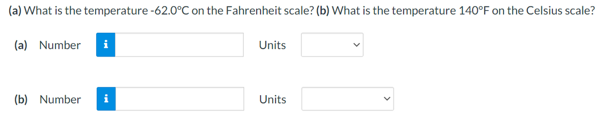(a) What is the temperature -62.0°C on the Fahrenheit scale? (b) What is the temperature 140°F on the Celsius scale?
(a) Number
i
Units
(b)
Number
i
Units
